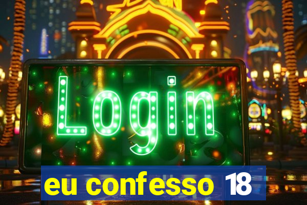 eu confesso 18